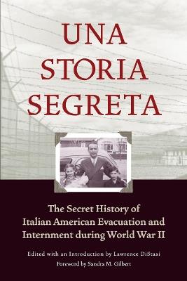 Una Storia Segreta: The Secret History of Italian American Evacuation and Internment during World War II - Lawrence DiStasi - cover