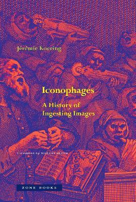 Iconophages: A History of Ingesting Images - Jérémie Koering - cover