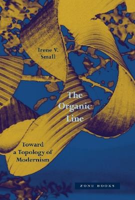 The Organic Line: Toward a Topology of Modernism - Irene V. Small - cover