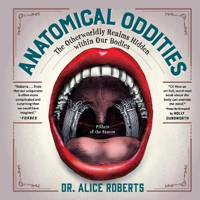 Anatomical Oddities: The Otherworldly Realms Hidden Within Our Bodies - Alice Roberts - cover