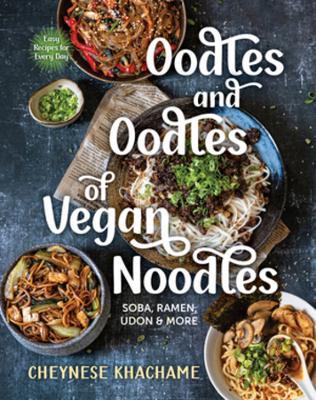 Oodles and Oodles of Vegan Noodles: Soba, Ramen, Udon and More - Cheynese Khachame - cover