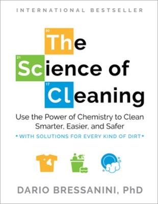 The Science of Cleaning: Use the Power of Chemistry to Clean Smarter, Easier and Safer- With Solutions for Every Kind of Dirt - Dario Bressanini - cover