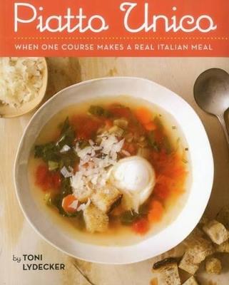 Piatto Unico: When One Course Makes a Real Italian Meal - Toni Lydecker - cover
