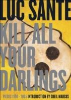Kill All Your Darlings: Pieces, 1990-2005 - Lucy Sante - cover