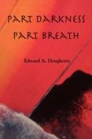 Part Darkness, Part Breath - Edward A Dougherty - cover