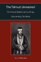 The Talmud Unmasked: The Secret Rabbinical Teachings Concerning Christians - I B Pranaitis - cover