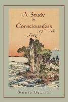 A Study in Consciousness: A Contribution to the Science of Psychology - Annie Besant - cover