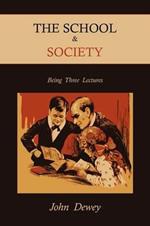 The School & Society: Being Three Lectures