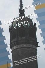 Lutheranism (1618): That is, Luther's Catechism Briefly explained through question and answer And set against the most prominent Calvinistic objections.