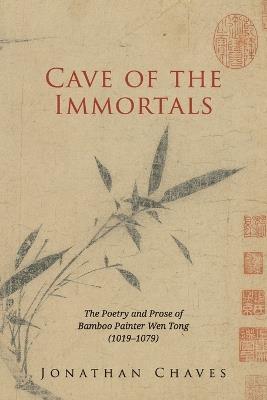 Cave of the Immortals: The Poetry and Prose of Bamboo Painter Wen Tong (1019-1079) - Jonathan Chaves - cover