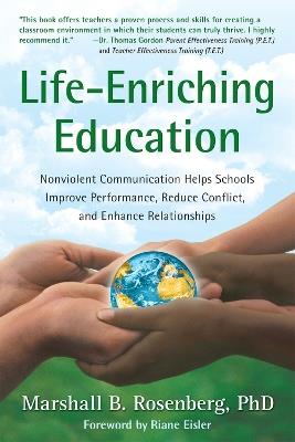 Life-Enriching Education: Nonviolent Communication Helps Schools Improve Performance, Reduce Conflict, and Enhance Relationships - Marshall B. Rosenberg - cover