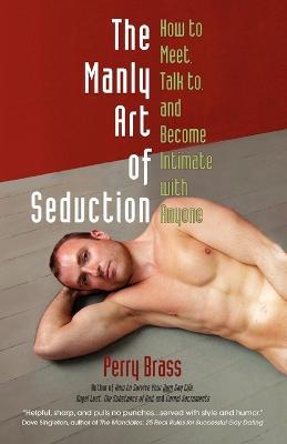 The Manly Art of Seduction: How to Meet, Talk To, and Become Intimate with Anyone - Perry Brass - cover