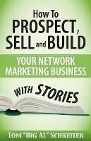 How To Prospect, Sell and Build Your Network Marketing Business With Stories - Tom Big Al Schreiter - cover