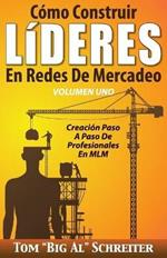 Como Construir LiDERES En Redes De Mercadeo Volumen Uno: Creacion Paso A Paso De Profesionales En MLM