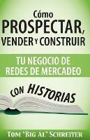 Como Prospectar, Vender Y Construir Tu Negocio De Redes De Mercadeo Con Historias - Tom Big Al Schreiter - cover