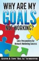 Why Are My Goals Not Working?: Color Personalities for Network Marketing Success - Keith Schreiter,Tom Schreiter - cover