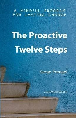 The Proactive Twelve Steps: A Mindful Program For Lasting Change - Serge Prengel - cover