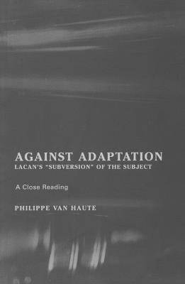 Against Adaptation: Lacan's Subversion of the Subject - Philippe Van Haute - cover