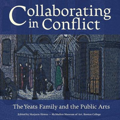 Collaborating in Conflict: The Yeats Family and the Public Arts - cover
