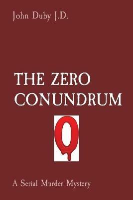 The Zero Conundrum: A Serial Murder Mystery - John Duby - cover