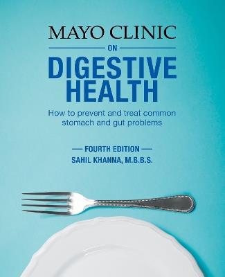Mayo Clinic On Digestive Health: How to Prevent and Treat Common Stomach and Gut Problems - Sahil Khanna - cover