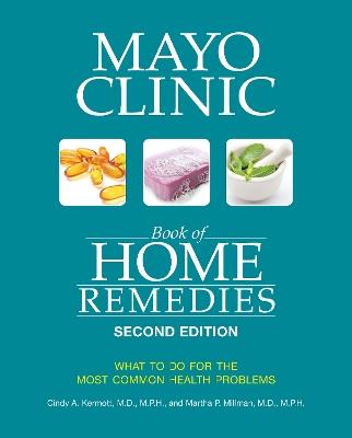 Mayo Clinic Book Of Home Remedies (second Edition): What to Do for the Most Common Health Problems - Cindy A. Kermott,Martha P. Millman - cover