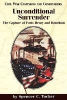 Unconditional Surrender: The Capture of Forts Henry and Donelson