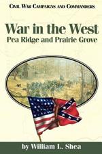 War in the West: Pea Ridge and Prairie Grove (Civil War Campaigns & Commanders (Paperback))