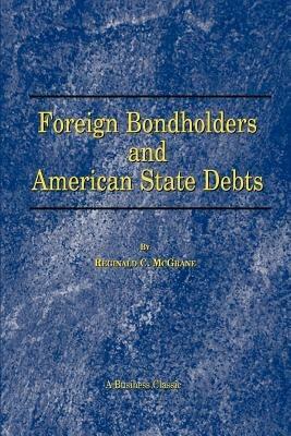 Foreign Bondholders and American State Debts - Reginald C. McGrane - cover