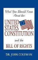 What You Should Know About the United States Constitution - John Coleman - cover