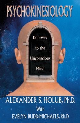 Psychokinesiology: Doorway to the Unconscious Mind - Alexander S. Holub,Evelyn Budd-Michaels - cover
