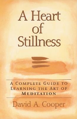 A Heart of Stillness: A Complete Guide to Learning the Art of Meditation - David A Cooper - cover