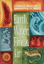 Earth, Water, Fire and Air: Essential Ways of Connecting to Spirit
