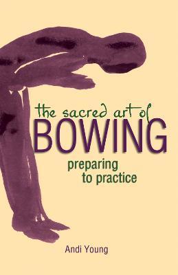 The Sacred Art of Bowing: Preparing to Practice - Andi Young - cover