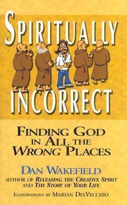 Spiritually Incorrect: Finding God in All the Wrong Places - Dan Wakefield - cover