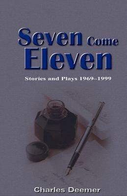Seven Come Eleven: Stories and Plays 1969-1999 - Charles Deemer - cover