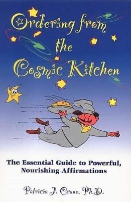 Ordering from the Cosmic Kitchen: The Essential Guide to Powerful, Nourishing Affirmation - Patricia J. Crane - cover