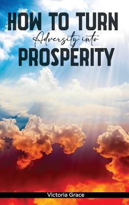How to Turn Adversity Into Prosperity - Victoria Grace - cover