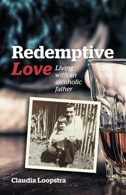 Redemptive Love: Living with an Alcoholic Father - Claudia Loopstra - cover