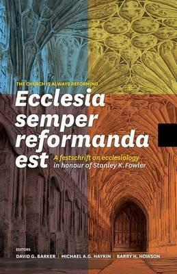 Ecclesia Semper Reformanda Est / The Church Is Always Reforming: A Festschrift on Ecclesiology in Honour of Stanley K. Fowler - cover