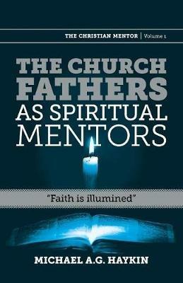 The Church Fathers as Spiritual Mentors: Faith Is Illumined - Michael A G Haykin - cover