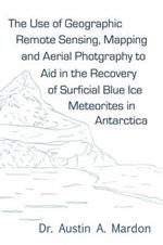 The Use of Geographic Remote Sensing, Mapping and Aerial Photography to Aid in the Recovery of Blue Ice Surficial Meteorites in Antarctica