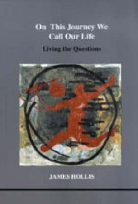 On This Journey We Call Our Life: Living the Questions - James Hollis - cover