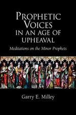Prophetic Voices in an Age of Upheaval: Meditations on the Minor Prophets