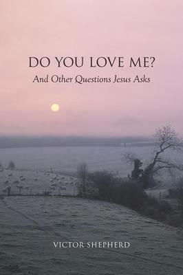 Do You Love Me? And Other Questions Jesus Asks - Victor Shepherd - cover