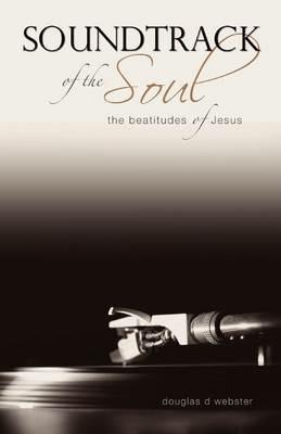 Soundtrack of the Soul: The Beatitudes of Jesus - Douglas D. Webster - cover