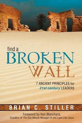 Find a Broken Wall: 7 Ancient Principles for 21st Century Leaders - Brian Stiller - cover