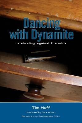 Dancing with Dynamite: Celebrating Against the Odds - Tim Huff - cover
