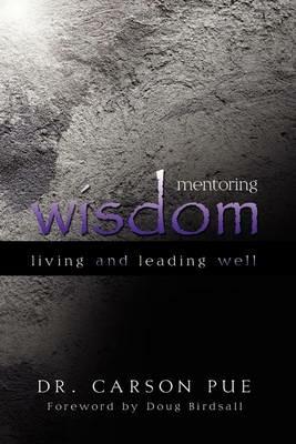 Mentoring Wisdom: Living and Leading Well - Carson Pue - cover