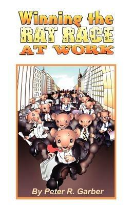 Winning the Rat Race at Work - Peter R Garber - cover